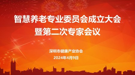 深圳市健康業協會智慧養老專業委員會成立大會暨第二次專家會議圓滿舉行